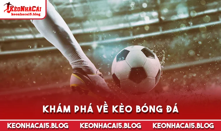 kham pha ve keo bong da Khám phá về kèo bóng đá