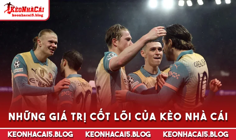 nhung gia tri cot loi cua keo nha cai Những giá trị cốt lõi của Kèo Nhà Cái