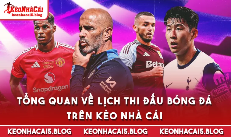 tong quan ve lich thi dau bong da tren keo nha cai Tổng quan về Lịch Thi Đấu bóng đá trên Kèo Nhà Cái